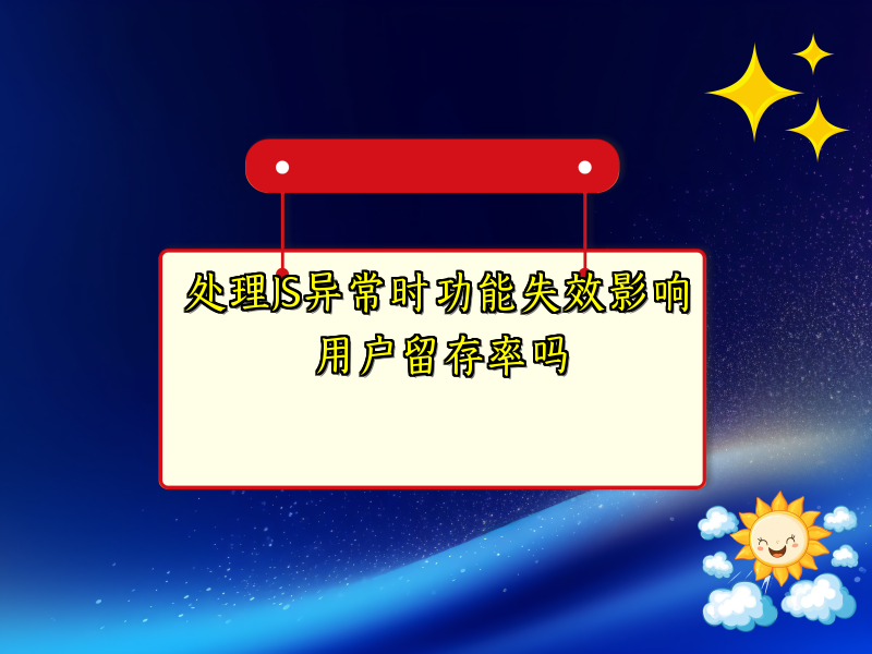 处理JS异常时功能失效影响用户留存率吗