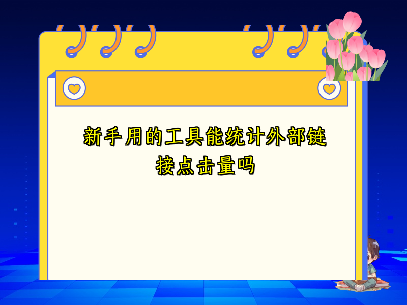 新手用的工具能统计外部链接点击量吗