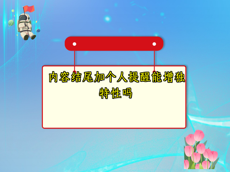 内容结尾加个人提醒能增独特性吗