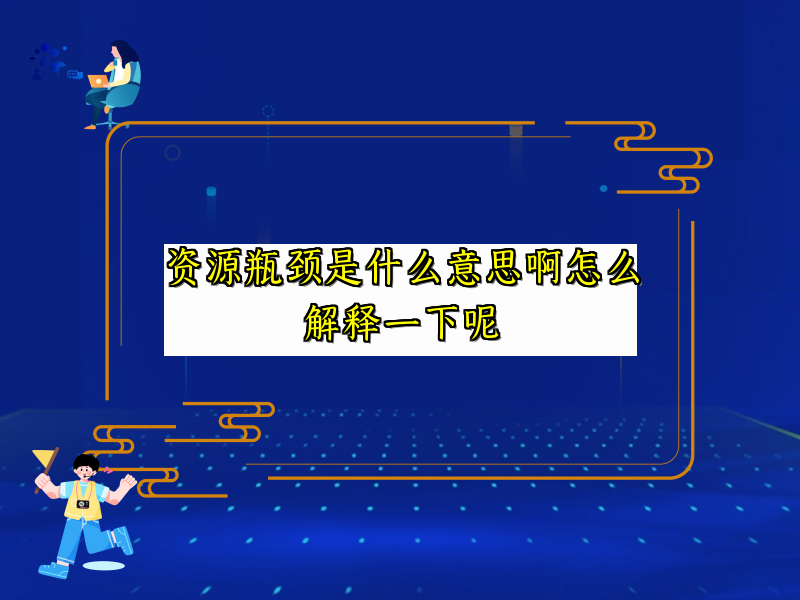 资源瓶颈是什么意思啊怎么解释一下呢
