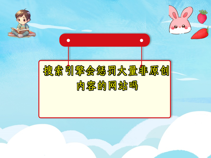 搜索引擎会惩罚大量非原创内容的网站吗