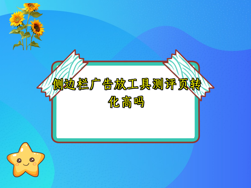 侧边栏广告放工具测评页转化高吗