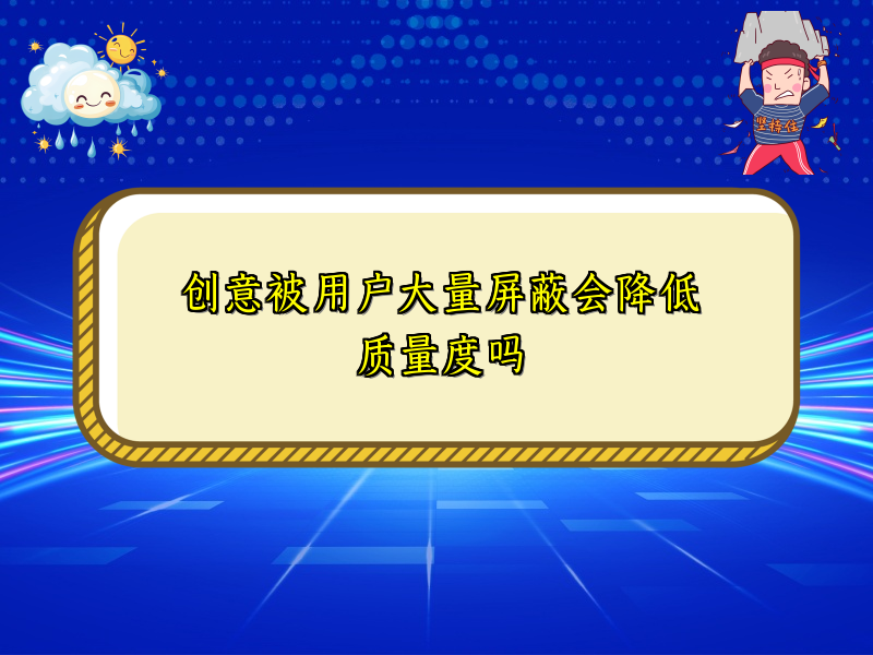 创意被用户大量屏蔽会降低质量度吗