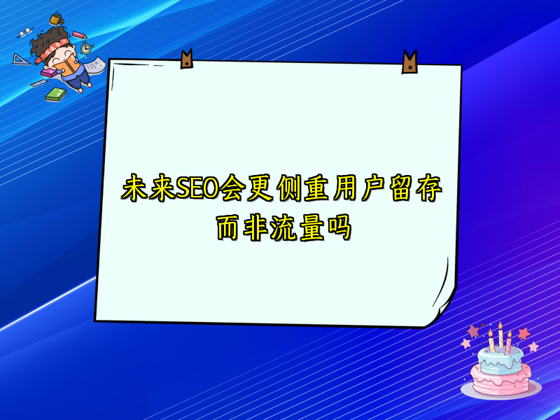 未来SEO会更侧重用户留存而非流量吗