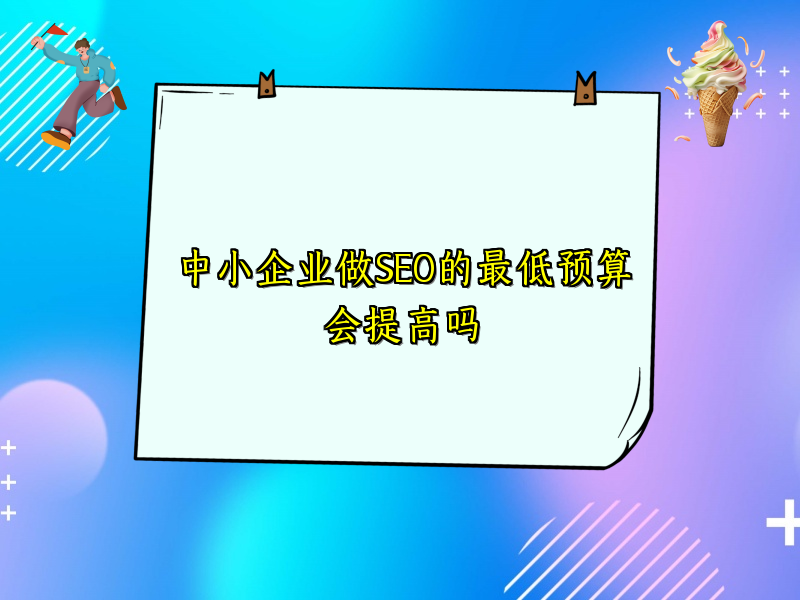 中小企业做SEO的最低预算会提高吗