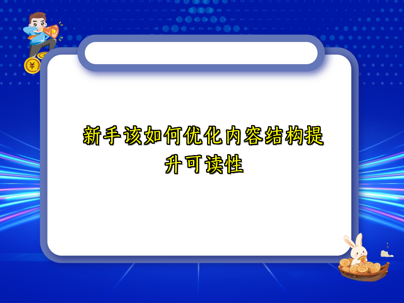 新手该如何优化内容结构提升可读性