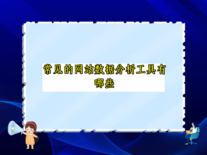 常见的网站数据分析工具有哪些