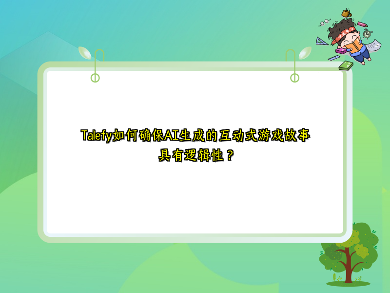 Talefy如何确保AI生成的互动式游戏故事具有逻辑性？