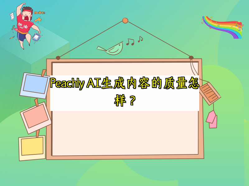Peachly AI生成内容的质量怎样？