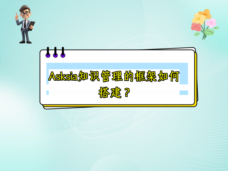 Asksia知识管理的框架如何搭建？