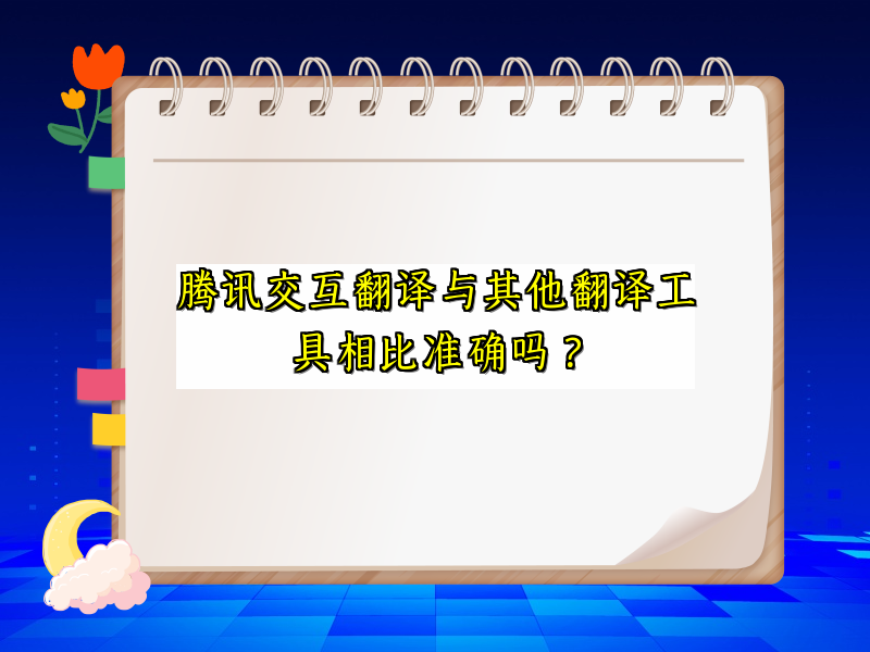 腾讯交互翻译与其他翻译工具相比准确吗？