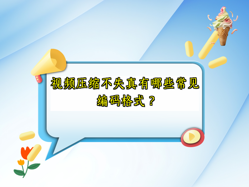视频压缩不失真有哪些常见编码格式？